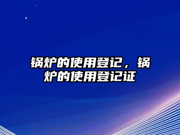 鍋爐的使用登記，鍋爐的使用登記證