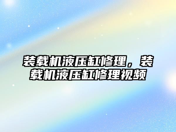 裝載機液壓缸修理，裝載機液壓缸修理視頻