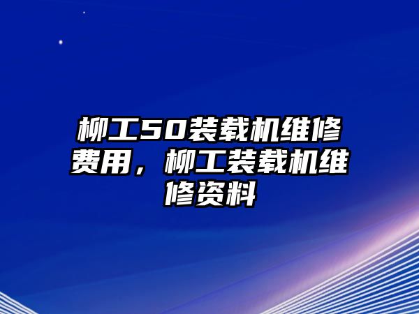 柳工50裝載機維修費用，柳工裝載機維修資料