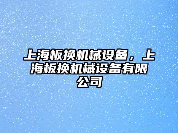 上海板換機械設(shè)備，上海板換機械設(shè)備有限公司