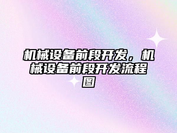 機械設備前段開發(fā)，機械設備前段開發(fā)流程圖