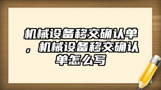 機械設備移交確認單，機械設備移交確認單怎么寫