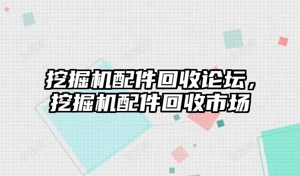 挖掘機配件回收論壇，挖掘機配件回收市場