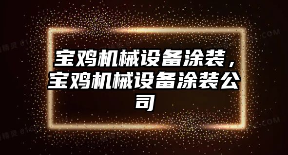 寶雞機械設(shè)備涂裝，寶雞機械設(shè)備涂裝公司