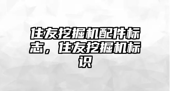 住友挖掘機配件標志，住友挖掘機標識