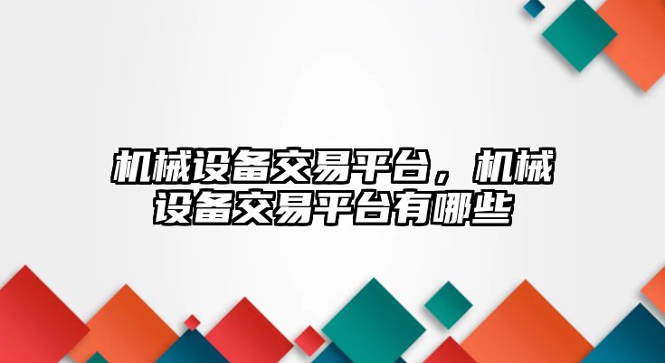 機械設備交易平臺，機械設備交易平臺有哪些