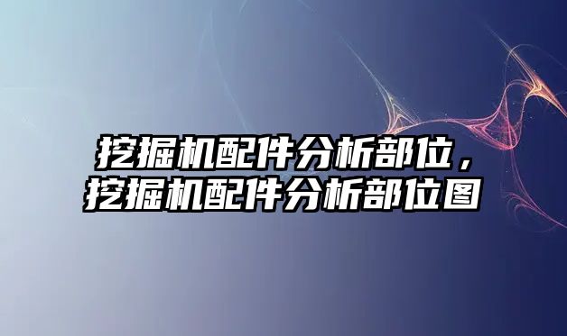 挖掘機(jī)配件分析部位，挖掘機(jī)配件分析部位圖