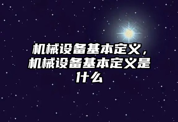 機(jī)械設(shè)備基本定義，機(jī)械設(shè)備基本定義是什么