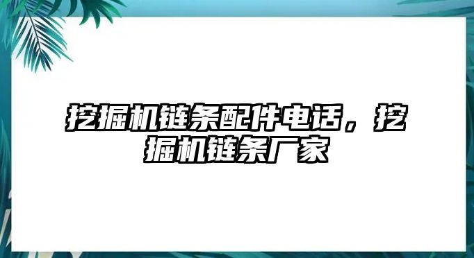 挖掘機(jī)鏈條配件電話，挖掘機(jī)鏈條廠家