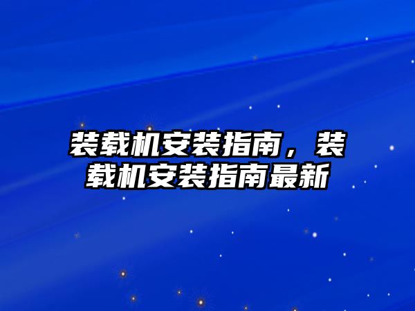 裝載機(jī)安裝指南，裝載機(jī)安裝指南最新