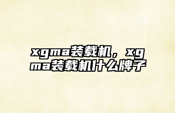 xgma裝載機，xgma裝載機什么牌子