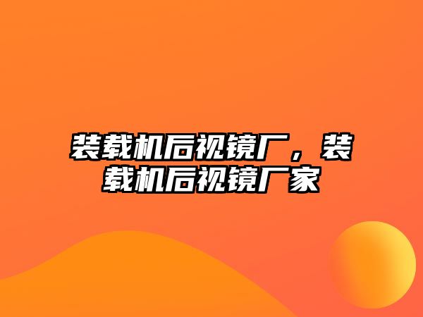 裝載機(jī)后視鏡廠，裝載機(jī)后視鏡廠家