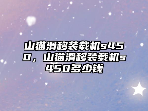 山貓滑移裝載機s450，山貓滑移裝載機s450多少錢