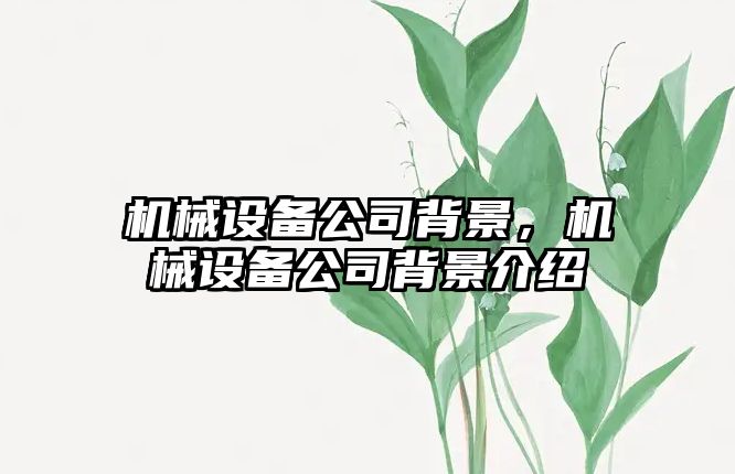 機械設(shè)備公司背景，機械設(shè)備公司背景介紹