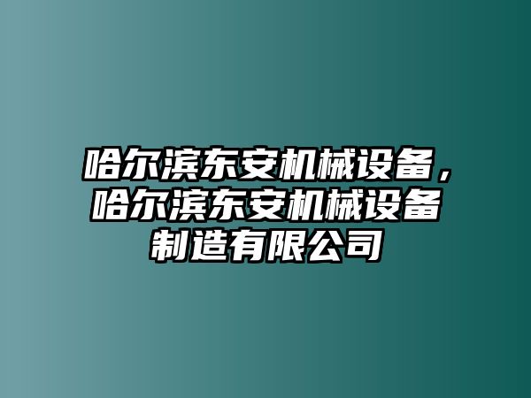 哈爾濱東安機械設備，哈爾濱東安機械設備制造有限公司