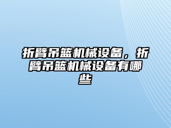 折臂吊籃機械設(shè)備，折臂吊籃機械設(shè)備有哪些