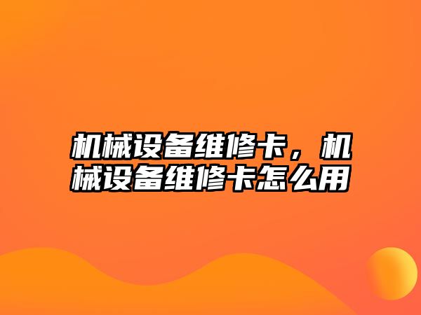 機械設備維修卡，機械設備維修卡怎么用