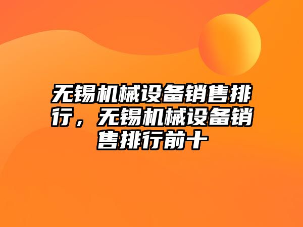 無錫機械設(shè)備銷售排行，無錫機械設(shè)備銷售排行前十