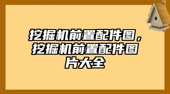 挖掘機(jī)前置配件圖，挖掘機(jī)前置配件圖片大全