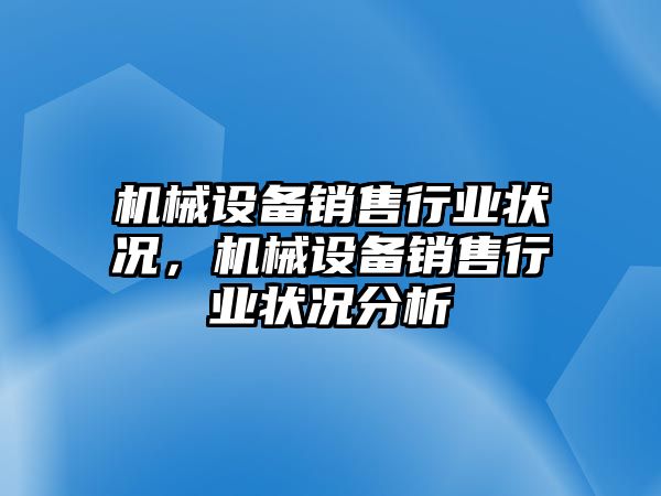 機(jī)械設(shè)備銷售行業(yè)狀況，機(jī)械設(shè)備銷售行業(yè)狀況分析