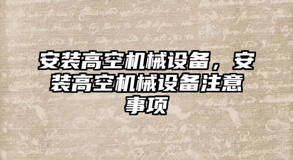 安裝高空機械設備，安裝高空機械設備注意事項