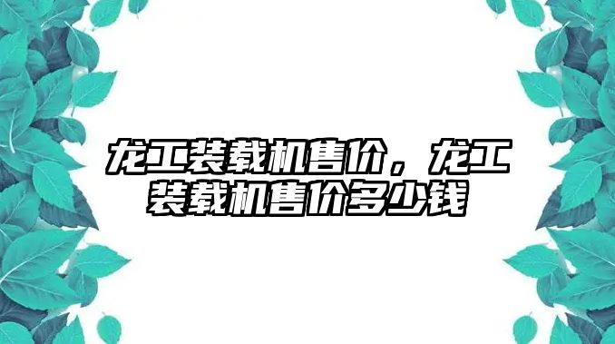 龍工裝載機售價，龍工裝載機售價多少錢