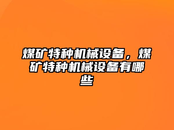 煤礦特種機(jī)械設(shè)備，煤礦特種機(jī)械設(shè)備有哪些