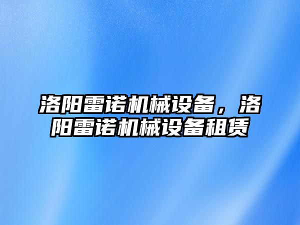 洛陽(yáng)雷諾機(jī)械設(shè)備，洛陽(yáng)雷諾機(jī)械設(shè)備租賃