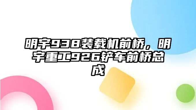 明宇938裝載機前橋，明宇重工926鏟車前橋總成