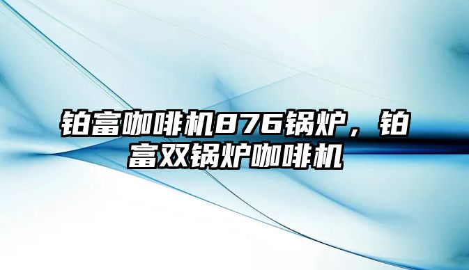 鉑富咖啡機876鍋爐，鉑富雙鍋爐咖啡機