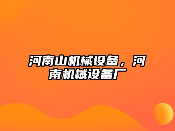 河南山機械設(shè)備，河南機械設(shè)備廠