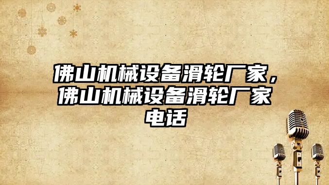 佛山機械設備滑輪廠家，佛山機械設備滑輪廠家電話