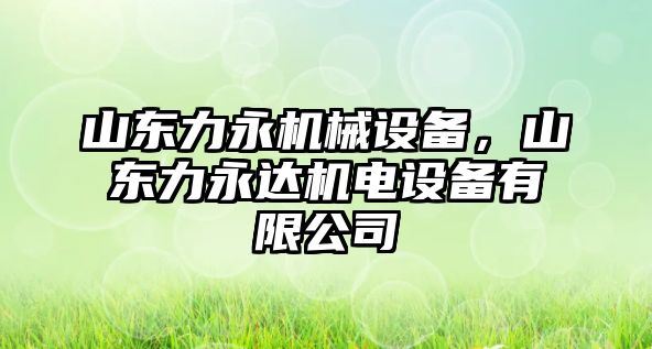 山東力永機械設(shè)備，山東力永達機電設(shè)備有限公司