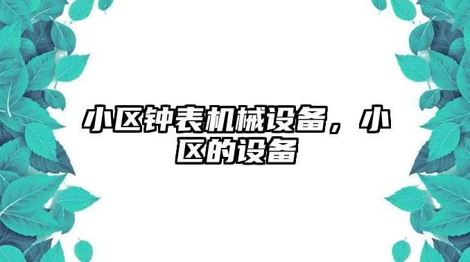 小區(qū)鐘表機械設(shè)備，小區(qū)的設(shè)備