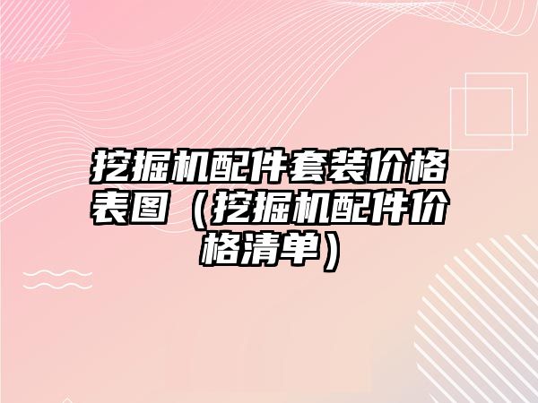 挖掘機配件套裝價格表圖（挖掘機配件價格清單）