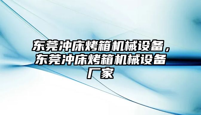 東莞沖床烤箱機械設備，東莞沖床烤箱機械設備廠家