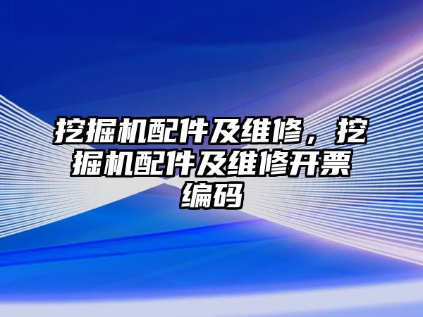 挖掘機配件及維修，挖掘機配件及維修開票編碼