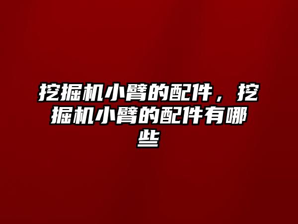 挖掘機小臂的配件，挖掘機小臂的配件有哪些