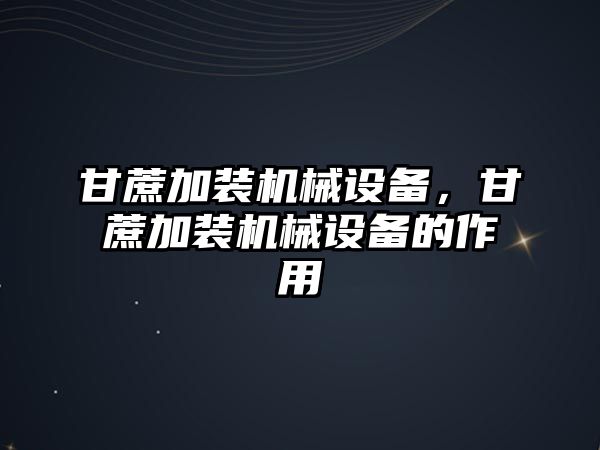 甘蔗加裝機械設(shè)備，甘蔗加裝機械設(shè)備的作用