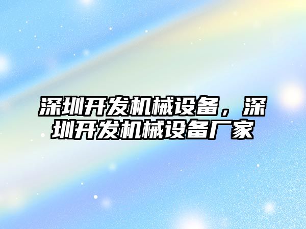 深圳開發(fā)機械設備，深圳開發(fā)機械設備廠家