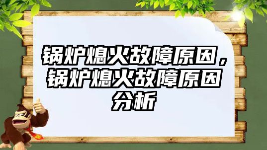 鍋爐熄火故障原因，鍋爐熄火故障原因分析