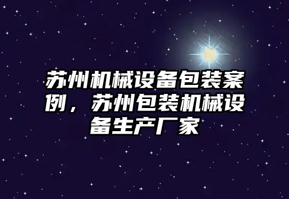 蘇州機械設(shè)備包裝案例，蘇州包裝機械設(shè)備生產(chǎn)廠家