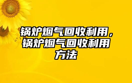 鍋爐煙氣回收利用，鍋爐煙氣回收利用方法