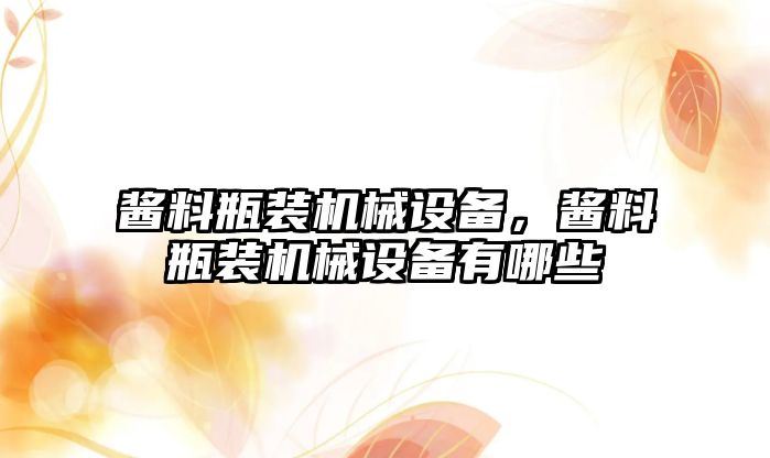 醬料瓶裝機械設備，醬料瓶裝機械設備有哪些