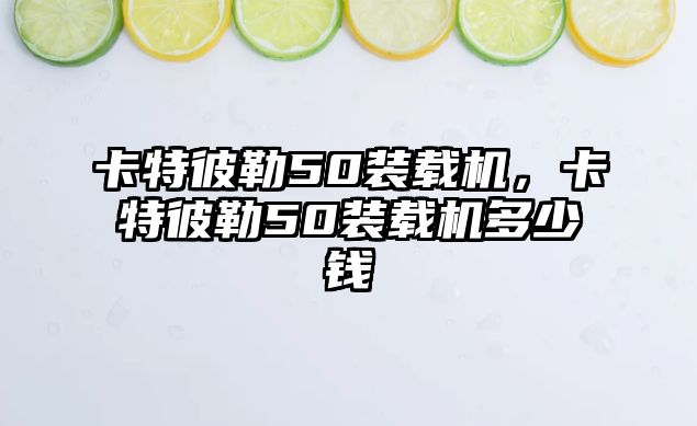 卡特彼勒50裝載機，卡特彼勒50裝載機多少錢