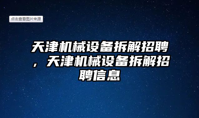 天津機(jī)械設(shè)備拆解招聘，天津機(jī)械設(shè)備拆解招聘信息