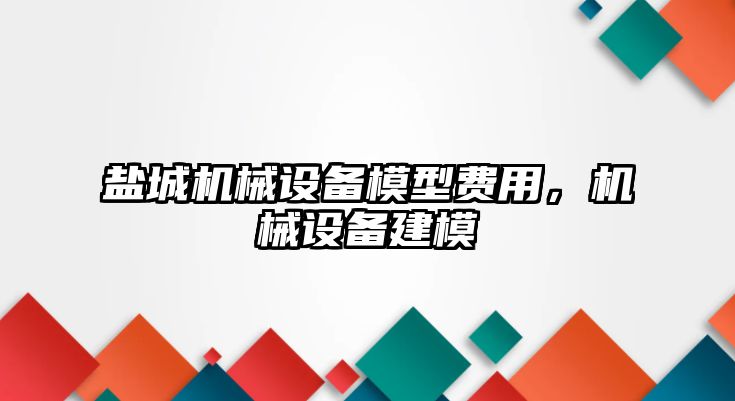 鹽城機械設(shè)備模型費用，機械設(shè)備建模