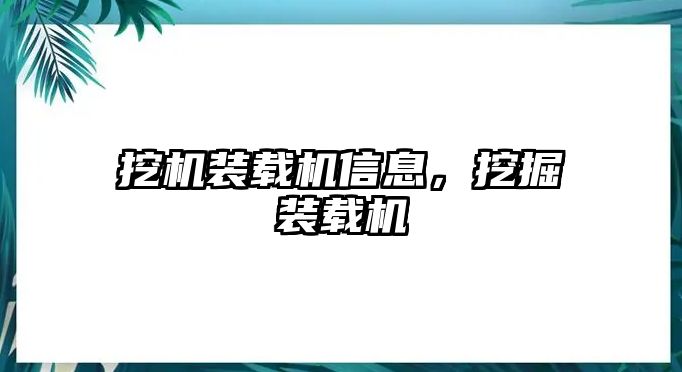 挖機裝載機信息，挖掘裝載機