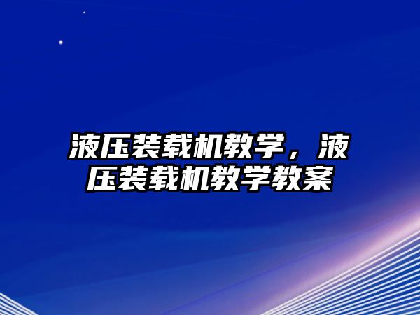 液壓裝載機教學(xué)，液壓裝載機教學(xué)教案