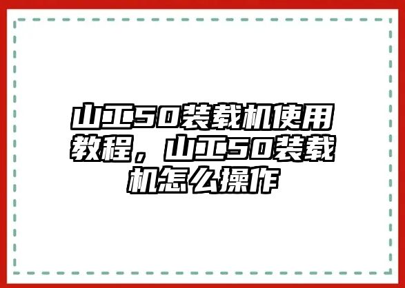 山工50裝載機使用教程，山工50裝載機怎么操作